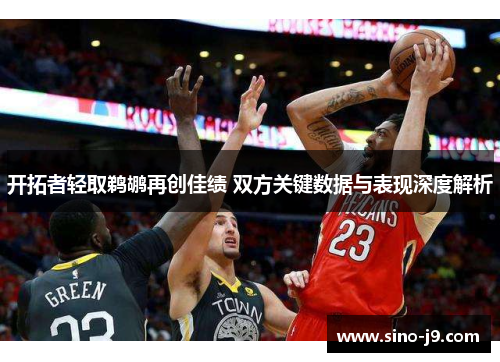 开拓者轻取鹈鹕再创佳绩 双方关键数据与表现深度解析