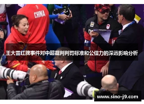 王大雷红牌事件对中超裁判判罚标准和公信力的深远影响分析
