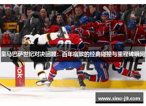 皇马巴萨世纪对决回顾：百年宿敌的经典碰撞与里程碑瞬间