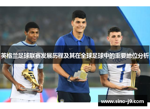英格兰足球联赛发展历程及其在全球足球中的重要地位分析