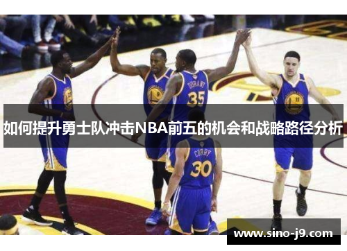 如何提升勇士队冲击NBA前五的机会和战略路径分析