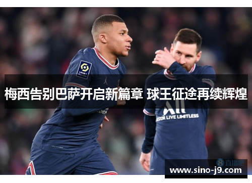 梅西告别巴萨开启新篇章 球王征途再续辉煌