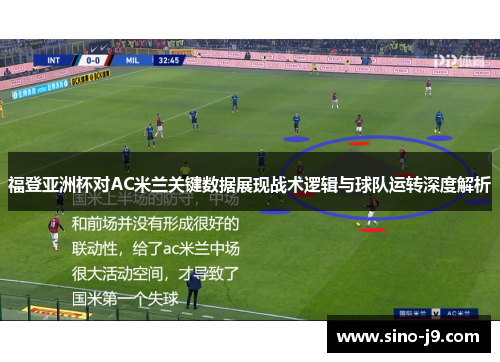 福登亚洲杯对AC米兰关键数据展现战术逻辑与球队运转深度解析