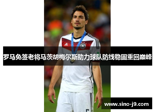 罗马免签老将马茨胡梅尔斯助力球队防线稳固重回巅峰