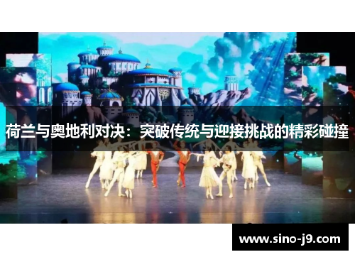 荷兰与奥地利对决：突破传统与迎接挑战的精彩碰撞