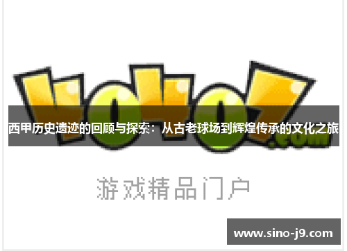 西甲历史遗迹的回顾与探索：从古老球场到辉煌传承的文化之旅