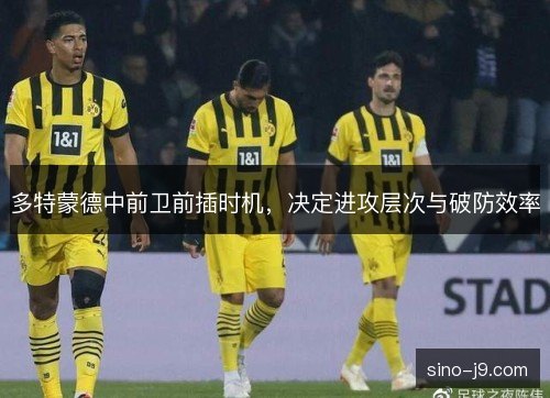 多特蒙德中前卫前插时机，决定进攻层次与破防效率